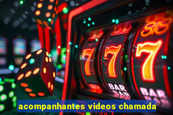 acompanhantes videos chamada